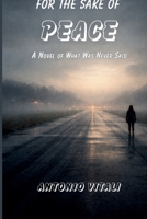 FOR THE SAKE OF PEACE: A NOVEL OF WHAT WAS NEVER SAID B0GQ445XB4 Book Cover