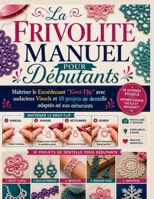 La frivolité Manuel Pour Débutants: Maîtriser le Excséduisant "Knot-Flip" avec audacieux Visuels et 10 projets de dentelle adaptés aux débutants (French Edition) B0H4LFFCJ7 Book Cover