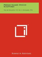 Persian Islamic Stucco Sculptures: The Art Bulletin, V13, No. 4, December, 1931 1258140950 Book Cover