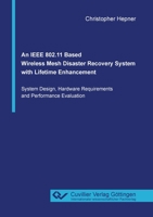 An IEEE 802.11 Based Wireless Mesh Disaster Recovery System with Lifetime Enhancement 3736970528 Book Cover