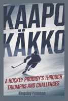 kaapo Kakko: A Hockey Prodigy’s Journey Through Triumphs and Challenges B0DRGBNYQY Book Cover