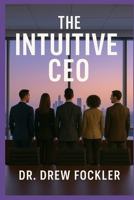 The Intuitive CEO: Aligning Energy & Strategy for Transformational Leadership (The Intuitive Business Series) B0F35LDSY9 Book Cover