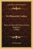 De Plutarchi Codice: Manu Scripto Matritensi Injuria Neglecto (1880) 1141770474 Book Cover