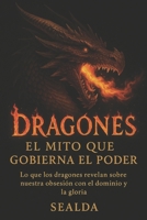 Dragones: El mito que gobierna el poder: Lo que los dragones revelan sobre nuestra obsesión con el dominio y la gloria (Spanish Edition) B0FJ8LNJ3H Book Cover