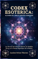 Codex Esoterica: Alchimie de l'âme et Vérités Cosmiques: Les Secrets de la Science Sacrée, les Modèles Divins et le Champ Quantique de la Réalité (French Edition) B0FLTCHVM5 Book Cover