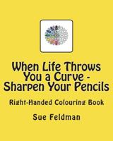 When Life Throws You a Curve - Sharpen Your Pencils: Right-Handed Colouring Book 1722463465 Book Cover