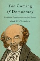 The Coming of Democracy: Presidential Campaigning in the Age of Jackson 142142598X Book Cover