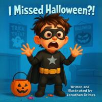 I Missed Halloween?!: The Laugh-Out-Loud Story of the Boy Who Missed Halloween… and Wouldn’t Give Up B0G48R3T9W Book Cover