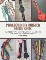Paracord DIY Master Guide Book: Create Beautiful Necklaces, Sturdy Wallets, and Functional Survival Knot Projects B0DYD8M1X7 Book Cover