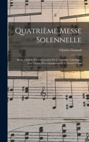 Quatrième Messe Solennelle; Messe Chorale Sur L'intonation De La Liturgie Catholique, Avec Orgue D'accompagnement Et Grand Orgue 1017504164 Book Cover