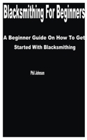 Blacksmithing for Beginners: A Beginner Guide on How to get Started with Blacksmithing B0C5G7H39T Book Cover