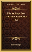 Die Anfange Der Deutschen Geschichte (1875) 1147941629 Book Cover