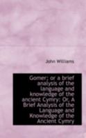 Gomer: Or, A Brief Analysis Of The Language And Knowledge Of The Ancient Cymry, Volume 1 1174845716 Book Cover