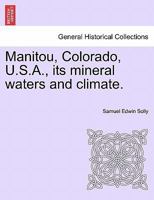 Manitou, Colorado, U.S.A., its mineral waters and climate. 1241340838 Book Cover