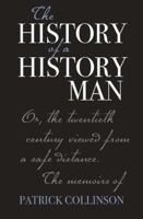 The History of a History Man: Or, the Twentieth Century Viewed from a Safe Distance. the Memoirs of Patrick Collinson 1843836270 Book Cover