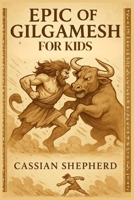Epic of Gilgamesh for Kids: Explore the World’s Oldest Story of Friendship, Bravery, and Perseverance Inspiring Young Minds to Dream Beyond Time B0FXQ6CTBT Book Cover