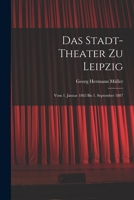 Das Stadt-theater zu Leipzig: Vom 1. Januar 1862 bis 1. September 1887 1018267964 Book Cover