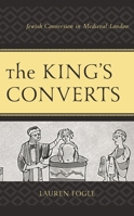 The King's Converts: Jewish Conversion in Medieval London 1498589200 Book Cover