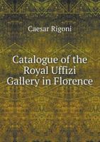 Catalogue of the Royal Uffizi Gallery in Florence 5518528353 Book Cover