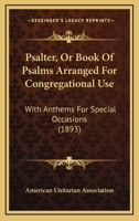 Psalter, Or Book Of Psalms Arranged For Congregational Use: With Anthems For Special Occasions 1166159582 Book Cover