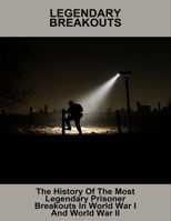 Legendary Breakouts: The History Of The Most Legendary Prisoner Breakouts In World War I And World War Ii B0FR2RQHW8 Book Cover