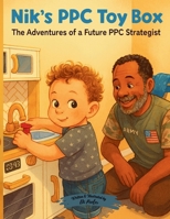 Nik's PPC Toy Box: The Adventures of a Future PPC Strategist B0FJMHKLG4 Book Cover