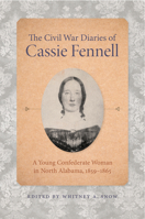 The Civil War Diaries of Cassie Fennell: A Young Confederate Woman in North Alabama, 1859–1865 162190606X Book Cover