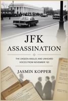 JFK ASSASSINATION: The Unseen Angles and Unheard Voices from November '63 B0FTRSNPR4 Book Cover