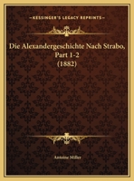 Die Alexandergeschichte Nach Strabo, Part 1-2 (1882) 1160725640 Book Cover