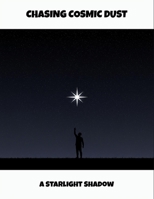 Chasing Cosmic Dust: A Starlight Shadow B0FSZCXHP7 Book Cover
