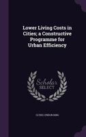 Lower Living Costs in Cities: A Constructive Programme for Urban Efficiency (Classic Reprint) 1103543857 Book Cover