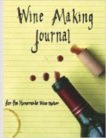 Wine Making Journal, for the Homemade Wine Maker B00RWTN9Q4 Book Cover
