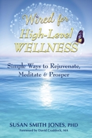 Wired for High-Level Wellness: Simple Ways to Rejuvenate, Meditate & Prosper 099914927X Book Cover