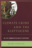 Climate Crisis and the Kleptocene: On the Commodification of Sentience 1793607966 Book Cover