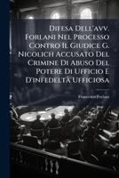 Difesa Dell'avv. Forlani Nel Processo Contro Il Giudice G. Nicolich Accusato Del Crimine Di Abuso Del Potere Di Ufficio E D'infedeltà Ufficiosa 1149731737 Book Cover