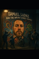 Samuel Ludke and the Walnut Street Crimes B0F5N8D8PD Book Cover