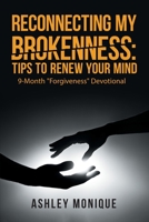 Reconnecting My Brokenness: Tips to Renew Your Mind: 9-month Forgiveness Devotional 1664246304 Book Cover