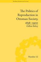 The Politics of Reproduction in Ottoman Society, 1838–1900 1138662003 Book Cover