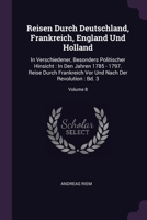 Reisen Durch Deutschland, Frankreich, England Und Holland: In Verschiedener, Besonders Politischer Hinsicht : In Den Jahren 1785 - 1797. Reise Durch ... Und Nach Der Revolution : Bd. 3, Volume 8... 1378457749 Book Cover
