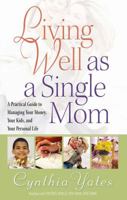 Living Well as a Single Mom: A Practical Guide to Managing Your Money, Your Kids, and Your Personal Life 0736916512 Book Cover