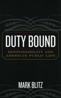 Duty Bound: Responsibility and American Public Life 0742533026 Book Cover