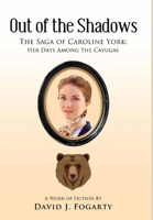 Out of the Shadows: The Saga of Caroline York: Her days Among the Cayugas 1499067763 Book Cover