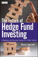 The Future of Hedge Fund Investing: A Regulatory and Structural Solution for a Fallen Industry 0470537442 Book Cover