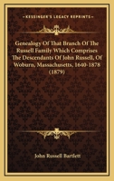 Genealogy of That Branch of the Russell Family Which Comprised the Descendants of John Russell, of Woburn, Massachusetts, 1640-1878 1104753154 Book Cover