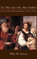 The Holy Seed Has Been Defiled: The Interethnic Marriage Dilemma in Ezra 9-10 1907534210 Book Cover