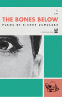 The Bones Below: Poems by Sierra Demulder 0984251537 Book Cover