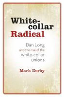White Collar Radical: Dan Long and the Rise of the White-Collar Unions 1877517178 Book Cover