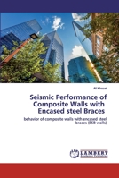 Seismic Performance of Composite Walls with Encased steel Braces: behavior of composite walls with encased steel braces 6202668520 Book Cover