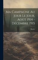 Ma Campagne au Jour le Jour, Août 1914 - Décembre 1915 (French Edition) 1019596031 Book Cover