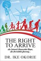 The Right to Arrive: An (almost) Impossible Hope, An Incredible Journey... 1478785845 Book Cover